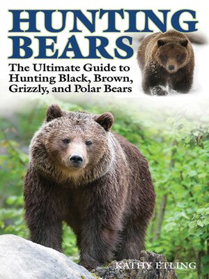 cover image of Hunting Bears: the Ultimate Guide to Hunting Black, Brown, Grizzly, and Polar Bears